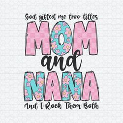 God Gifted Me Two Titles Mom And Nana SVG