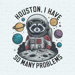 Funny Raccoon Houston I Have So Many Problems PNG