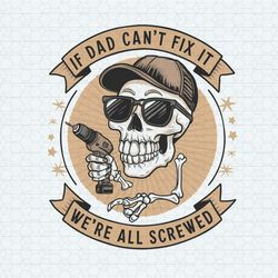 Skeleton If Dad Can't Fix It We Are All Screwed PNG