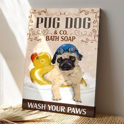 Pug Dog & Co Bath Soa Wash Your Paws, Dog Canvas Poster, Dog Wall Art, Gifts For Dog Lovers