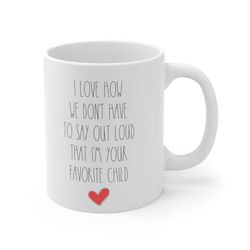I Love How We Don't Have To Say I'm Your Favorite Child Custom Mug
