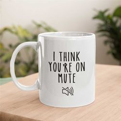 I Think You're On Mute Mug, Work From Home Gift, Funny Coworker Gift, Employee Gifts