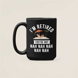 I'm Retired You're Not Nah Nah Nah, Funny Retirement Gifts, Retired Coffee Mug, Retirement Party, Retirement Quotes