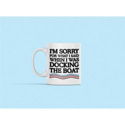 I'm Sorry for What I Said when I Was Docking the Boat, Gift for Boaters, Funny Boating Mug, Sailer Gift, Sailing Present