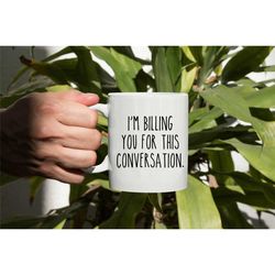Im Billing You For This Conversation Mug, Funny Lawyer Coffee Mug, Gift For Lawyer
