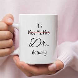 It's Miss Ms Mrs Dr Actually Mug, Dr Mug, Phd Graduation Mug, Doctor Gift, Funny Doctor Mug
