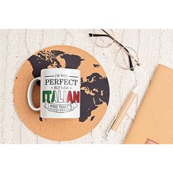 Italian Mug, Italian Gifts, I'm Not Perfect but I Am Italian and That's Close Enough, Italian Flag