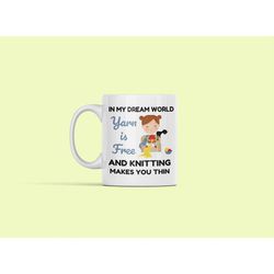 knitting mug, knitter gifts, in my dream world yarn is free and knitting makes you thin