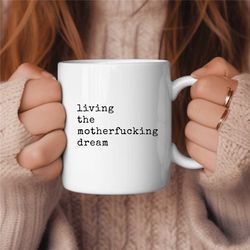 Living the Motherfucking Dream Coffee Mug, Funny Coffee Mug, Birthday Gift, Gift for Her, Gift for Him