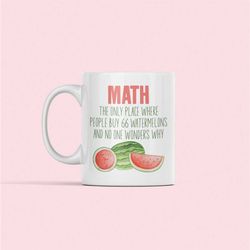 Math The Only Place Where People Can Buy 66 Watermelons, Funny Math Mug, Math Teacher Gifts, Math Joke Cup