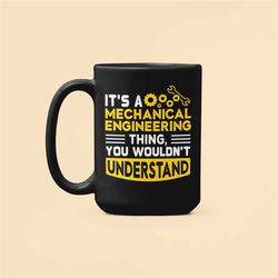 Mechanical Engineer Mug, Funny Engineer Gifts, Coffee Cup, It's a Mechanical Engineering Thing You Wouldn't Understand