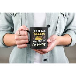 Taco Lover Gifts, Taco Mug, Feed Me Tacos and Tell me I'm Pretty, Mexican Food Coffee Cup