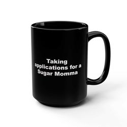 Taking applications for a Sugar Momma Coffee MugMugsGiftFunnyinappropriate 2