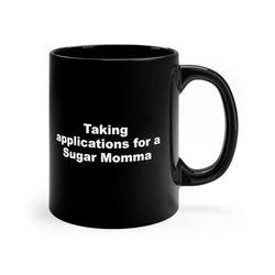 Taking applications for a Sugar Momma Coffee MugMugsGiftFunnyinappropriate 3