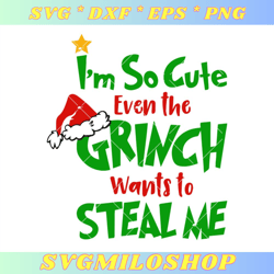 Im so cute even the Grinch wants to steal me Svg, Grinch