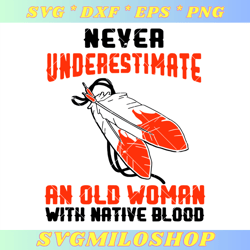Never Underestimate An Old Woman With Native Blood Svg