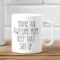 mom coffee mug - you're an awesome mom, keep that shit up, mom gift, christmas gift, funny coffee cup, personalized coff