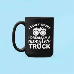 Monster Truck Mug, I Don't Snore I Dream I'm a Monster Truck, Funny Muscle Truck Lover Gifts, Snoring Mug, Coffee Cup, D