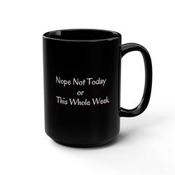Nope Not Today or This Whole Week coffee MuggiftFunny 1