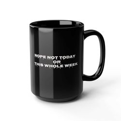 Nope Not Today or This Whole Week coffee muggiftfunny 2