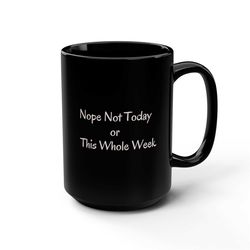 Nope Not Today or This Whole Week coffee MuggiftFunny 3
