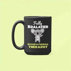 Occupational Therapist Gifts, OT Mug, Funny Coffee Cup, Fully Koalafied Occupational Therapist, New Occupational Therapi