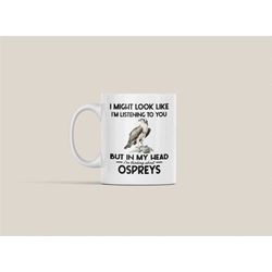 Osprey Mug, Osprey Gifts, Funny Osprey Coffee Cup, I Might Look Like I'm Listening to you but in my Head I'm Thinking Ab