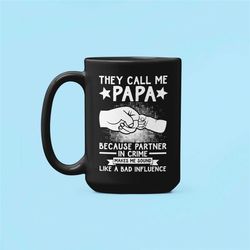 Papa Gifts, Funny Papa Mug, They Call me Papa Because Partner in Crime Makes me Sound Like a Bad Influence, Papa Coffee