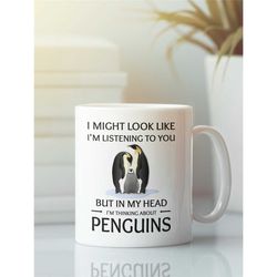 penguin mug, penguin lover gift, i might look like i'm listening to you but in my head i'm thinking about penguins, funn