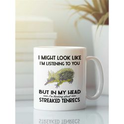 Tenrec Gifts, Lowland Streaked Tenrec Mug, I might look like I'm listening to you but I'm thinking about Streaked Tenrec