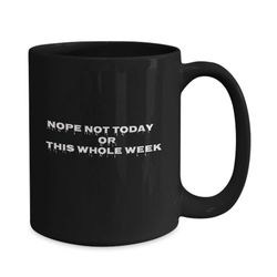 Nope not today or this whole week Coffee Mug Funny