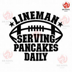 Lineman Serving Pancakes Daily Svg, Png, Eps, Pdf Files, Lineman Svg, Lineman Mom Svg, Football Lineman Svg, Lineman Shi