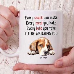 Personalized Beagle Dog Name Coffee Mug, Every Snack You Make Every Meal You Bake Ill Be Watching You Mug, Beagle Mug Fo