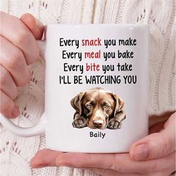 Personalized Labrador Retriever Dog Name Mug, Every Snack You Make Every Meal You Bake I'll Be Watching You Mug, Labrado