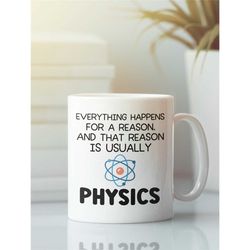 Physics Mug, Everything Happens for a Reason and That Reason is Usually Physics, Funny Physics Gifts, Physics Teacher Cu