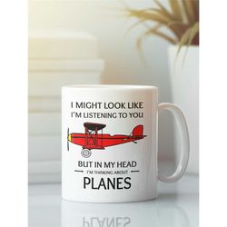 Plane Mug, Plane Lover Gift, Airplane Mug, I Might Look Like I'm Listening to You but In My Head I'm Thinking About Plan