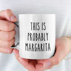 Probably Margarita - Funny Coffee Mug - Funny Margarita Gift and Coffee Gift! Cute Mug - Funny Mug - Camp Mug - Man Gift