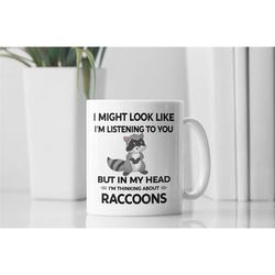 Raccoon Gift, Raccoon Mug, I Might Look Like I'm Listening to You but In My Head I'm Thinking About Raccoons, Funny Racc