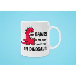 Rawr Means I Love You in Dinosaur Mug, Funny Dinosaur Gifts, Cute Dinosaur Coffee Mug, T-Rex Present, Rawr Dinosaur Cup
