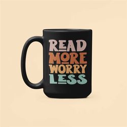 Read More Worry Less, Book Lover Gifts, Reader Mug, Book Worm Coffee Cup, Funny Bookish Gifts, No Worries, Anti Anxiety,