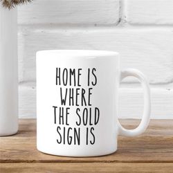 Realtor Mug, Funny Realtor Gift, Real Estate Agent Mug, Realtor Closing Gift, Funny Broker Gift, Home is Where the Sold