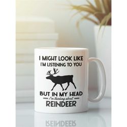 Reindeer Gifts, Caribou Mug, I Might Look Like I'm Listening to You but in My Head I'm Thinking About Reindeer, Funny Re