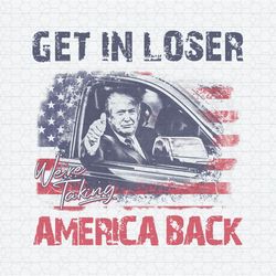 Trump Get In Loser We Are Taking America Back PNG