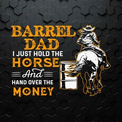 Barrel Dad I Just Hold The Horse SVG
