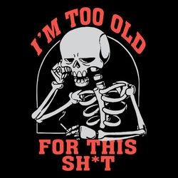 I'm Too Old For This Shit SVG Halloween SVG Skeleton SVG Too Old SVG Skull SVG