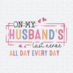On My Husbands Last Nerve All Day Everyday SVG
