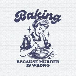 Baking Because Murder Is Wrong SVG