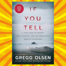 If You Tell A True Story of Murder, Family Secrets, and the Unbreakable Bond of Sisterhood by  Gregg Olsen