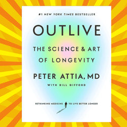 Outlive: The Science and Art of Longevity by Peter Attia MD