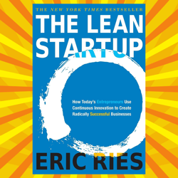 The Lean Startup How Today's Entrepreneurs Use Continuous Innovation to Create Radically Successful Businesses